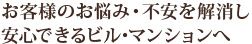 お客様のお悩み・不安を解消し安心できるビル･マンションへ